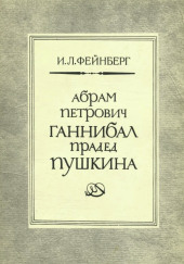 Абрам Петрович Ганнибал — прадед Пушкина. Разыскания и материалы